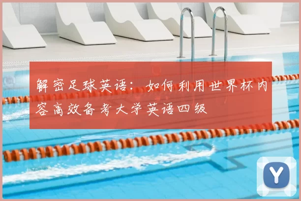 解密足球英语：如何利用世界杯内容高效备考大学英语四级