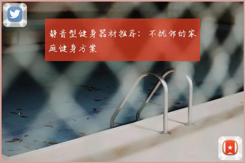 静音型健身器材推荐：不扰邻的家庭健身方案