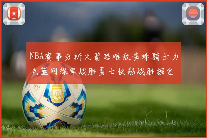 NBA赛事分析火箭恐难敌黄蜂骑士力克篮网绿军战胜勇士快船战胜掘金