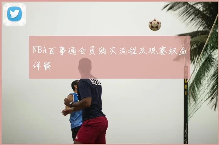 NBA百事通会员购买流程及观赛权益详解