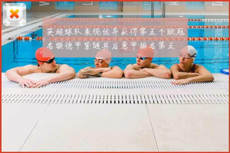 英超球队表现优异获得第五个欧冠名额德甲紧随其后意甲排名第五