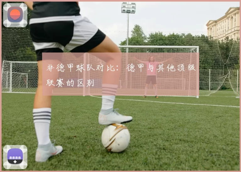 非德甲球队对比：德甲与其他顶级联赛的区别