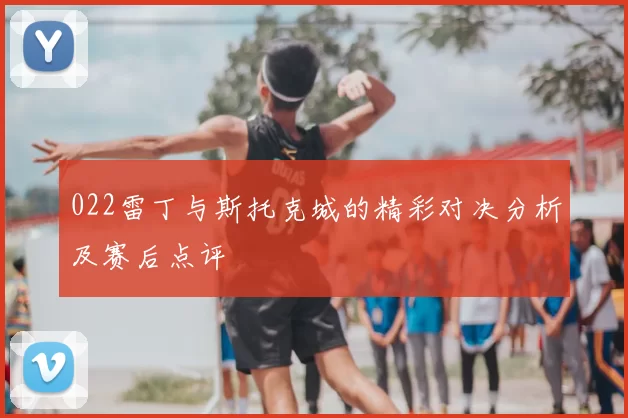 022雷丁与斯托克城的精彩对决分析及赛后点评