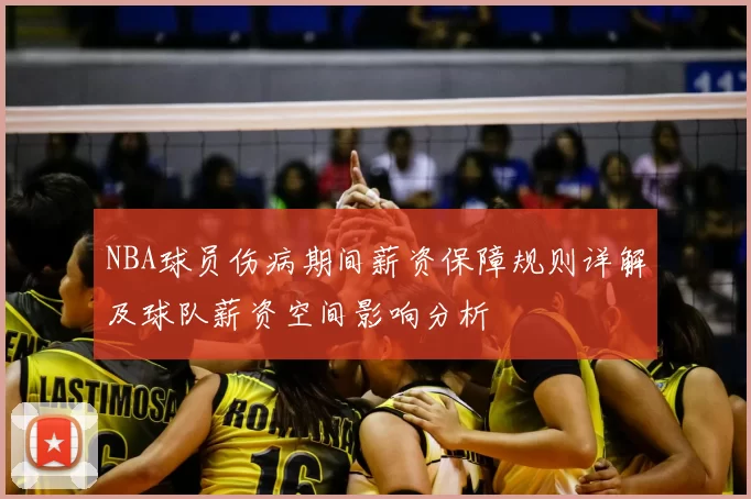 NBA球员伤病期间薪资保障规则详解及球队薪资空间影响分析