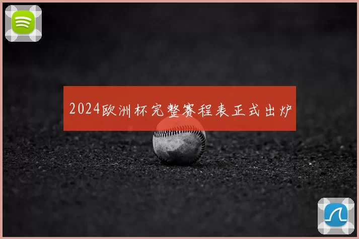 2024欧洲杯完整赛程表正式出炉