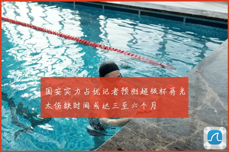 国安实力占优记者预测超级杯蒋光太伤缺时间或达三至六个月