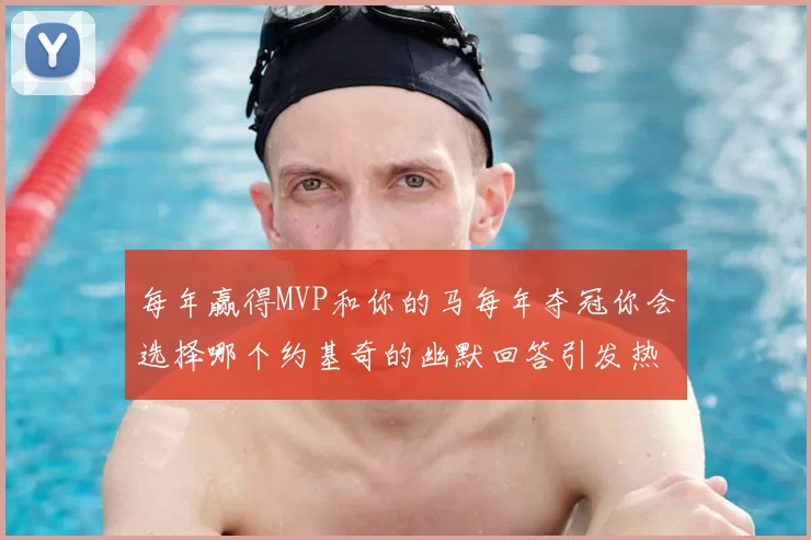 每年赢得MVP和你的马每年夺冠你会选择哪个约基奇的幽默回答引发热议