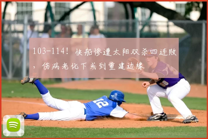 103-114！快船惨遭太阳双杀四连败，伤病老化下或到重建边缘