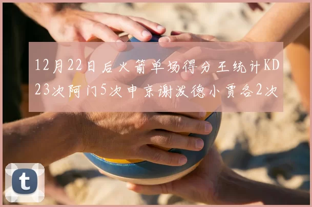 12月22日后火箭单场得分王统计KD23次阿门5次申京谢泼德小贾各2次