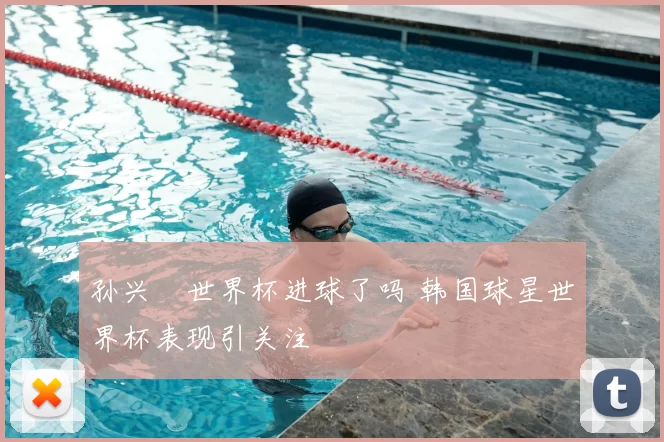 孙兴慜世界杯进球了吗 韩国球星世界杯表现引关注