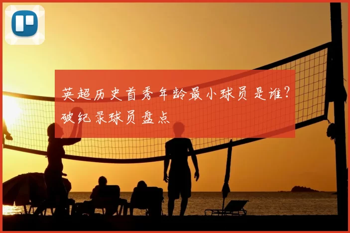 英超历史首秀年龄最小球员是谁？破纪录球员盘点