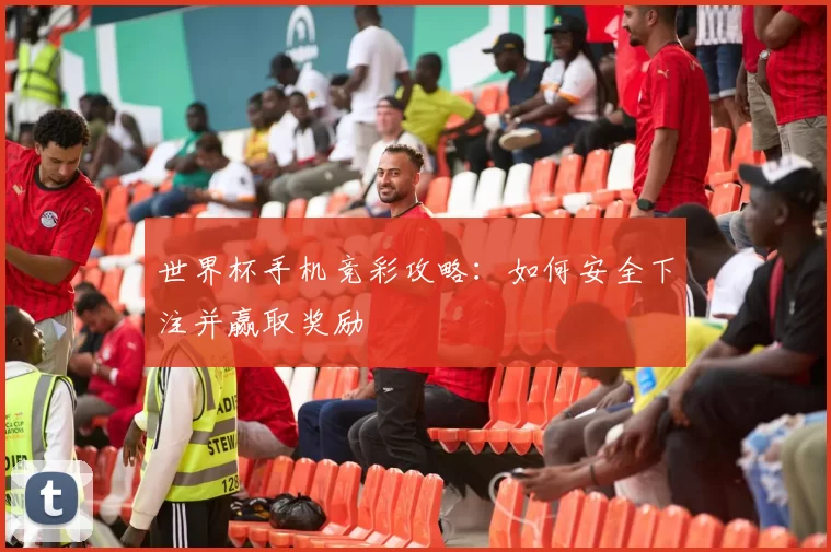 世界杯手机竞彩攻略:如何安全下注并赢取奖励