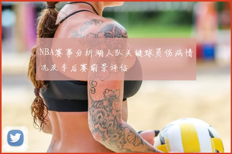 NBA赛事分析湖人队关键球员伤病情况及季后赛前景评估