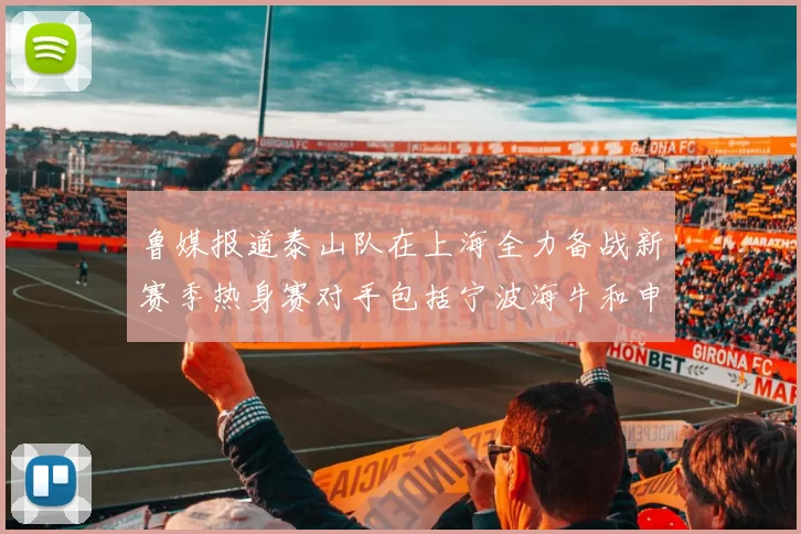 鲁媒报道泰山队在上海全力备战新赛季热身赛对手包括宁波海牛和申花