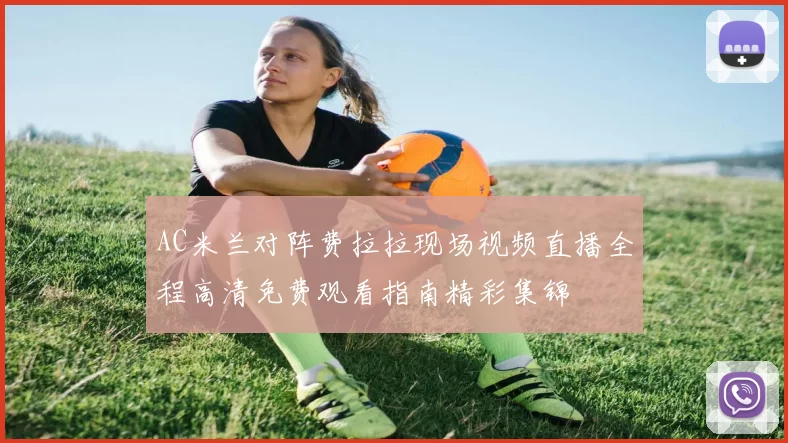 AC米兰对阵费拉拉现场视频直播全程高清免费观看指南精彩集锦