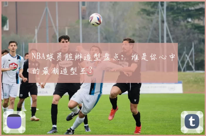 NBA球员脏辫造型盘点：谁是你心中的最潮造型王？
