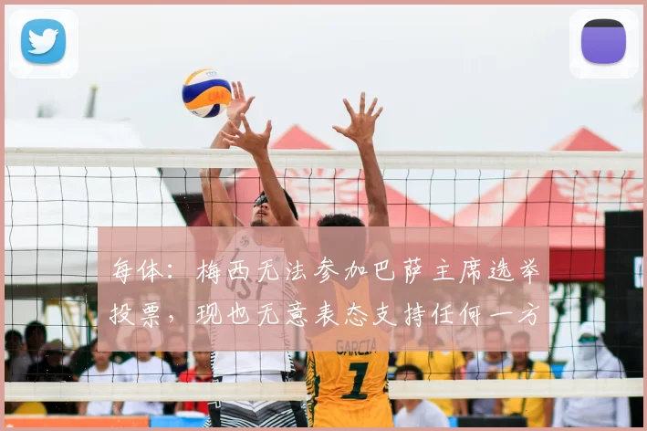 每体:梅西无法参加巴萨主席选举投票,现也无意表态支持任何一方